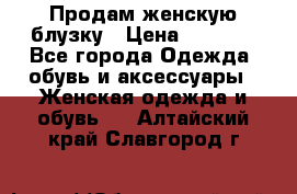 Продам женскую блузку › Цена ­ 1 000 - Все города Одежда, обувь и аксессуары » Женская одежда и обувь   . Алтайский край,Славгород г.